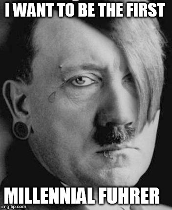 Emo Hitler | I WANT TO BE THE FIRST MILLENNIAL FUHRER | image tagged in emo hitler | made w/ Imgflip meme maker