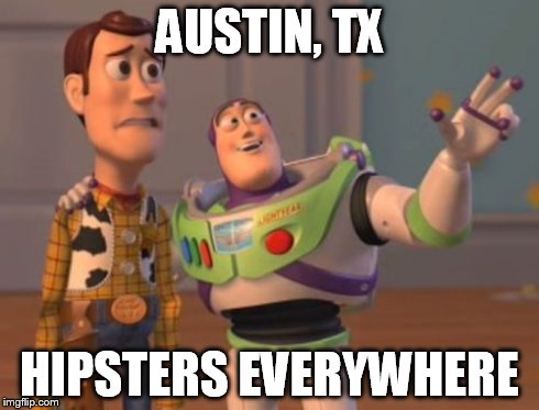 X, X Everywhere | AUSTIN, TX HIPSTERS EVERYWHERE | image tagged in memes,x x everywhere | made w/ Imgflip meme maker