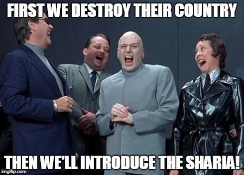 Laughing Villains Meme | FIRST WE DESTROY THEIR COUNTRY THEN WE'LL INTRODUCE THE SHARIA! | image tagged in memes,laughing villains | made w/ Imgflip meme maker