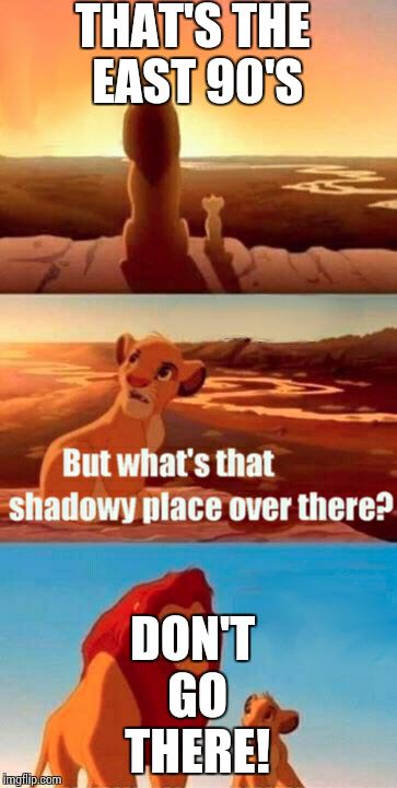 Simba Shadowy Place | THAT'S THE EAST 90'S DON'T GO THERE! | image tagged in memes,simba shadowy place | made w/ Imgflip meme maker