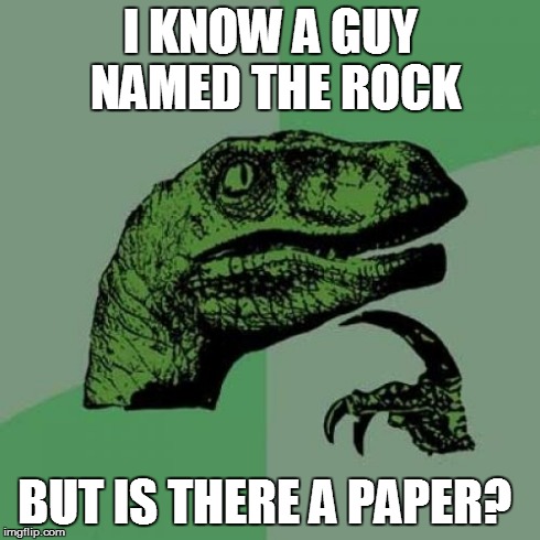 Philosoraptor Meme | I KNOW A GUY NAMED THE ROCK BUT IS THERE A PAPER? | image tagged in memes,philosoraptor | made w/ Imgflip meme maker
