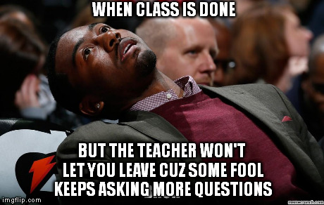 WHEN CLASS IS DONE BUT THE TEACHER WON'T LET YOU LEAVE CUZ SOME FOOL KEEPS ASKING MORE QUESTIONS | image tagged in school | made w/ Imgflip meme maker
