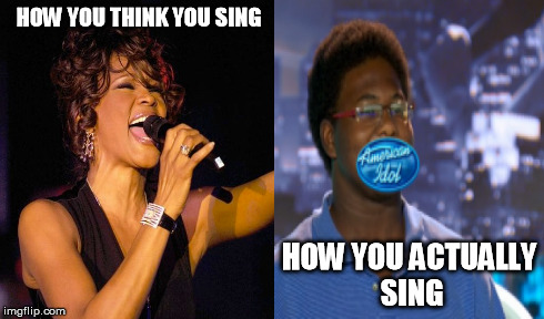 How You Think You Sing | HOW YOU THINK YOU SING HOW YOU ACTUALLY SING | image tagged in memes,how you think you sing,whitney houston,american idol | made w/ Imgflip meme maker