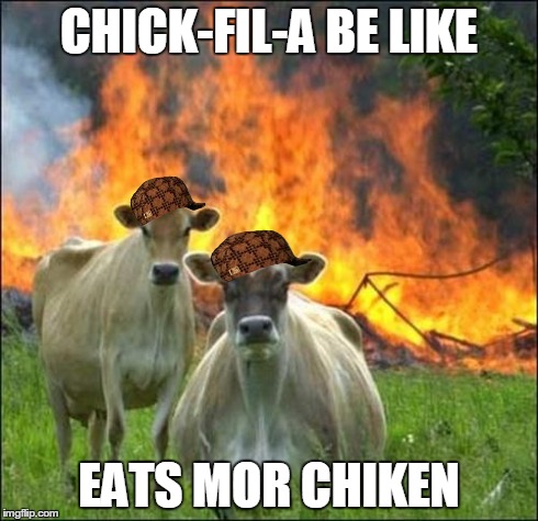 Evil Cows Meme | CHICK-FIL-A BE LIKE EATS MOR CHIKEN | image tagged in memes,evil cows,scumbag | made w/ Imgflip meme maker