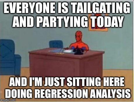 Spiderman Computer Desk | EVERYONE IS TAILGATING AND PARTYING TODAY AND I'M JUST SITTING HERE DOING REGRESSION ANALYSIS | image tagged in memes,spiderman computer desk,spiderman,AdviceAnimals | made w/ Imgflip meme maker