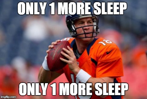 Manning Broncos | ONLY 1 MORE SLEEP ONLY 1 MORE SLEEP | image tagged in memes,manning broncos | made w/ Imgflip meme maker