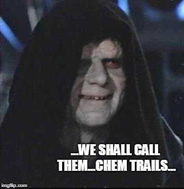 Sidious Error | ...WE SHALL CALL THEM...CHEM TRAILS... | image tagged in memes,sidious error | made w/ Imgflip meme maker