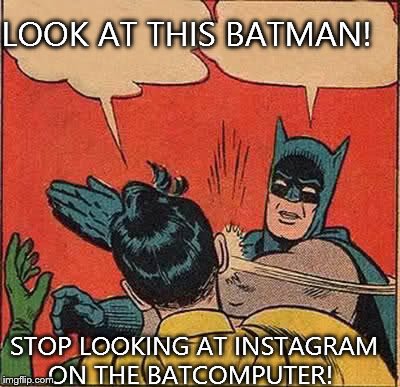 Batman Slapping Robin | LOOK AT THIS BATMAN! STOP LOOKING AT INSTAGRAM ON THE BATCOMPUTER! | image tagged in memes,batman slapping robin | made w/ Imgflip meme maker
