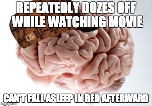 Scumbag Brain | REPEATEDLY DOZES OFF WHILE WATCHING MOVIE CAN'T FALL ASLEEP IN BED AFTERWARD | image tagged in memes,scumbag brain | made w/ Imgflip meme maker