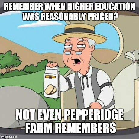 Pepperidge Farm Remembers Meme | REMEMBER WHEN HIGHER EDUCATION WAS REASONABLY PRICED? NOT EVEN PEPPERIDGE FARM REMEMBERS | image tagged in memes,pepperidge farm remembers | made w/ Imgflip meme maker