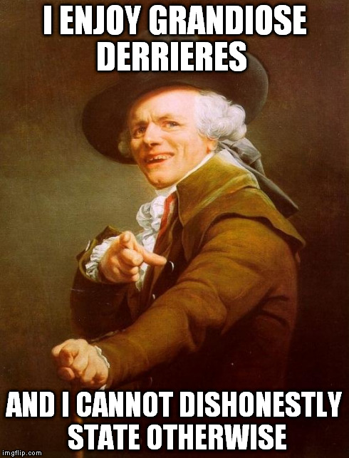 Sir Mix-a-lot, hast thou forgotten the old english wordage? | I ENJOY GRANDIOSE DERRIERES AND I CANNOT DISHONESTLY STATE OTHERWISE | image tagged in memes,joseph ducreux | made w/ Imgflip meme maker