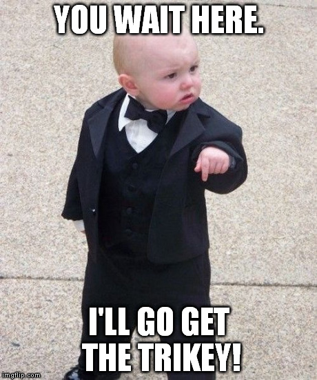 Baby Godfather | YOU WAIT HERE. I'LL GO GET THE TRIKEY! | image tagged in memes,baby godfather | made w/ Imgflip meme maker