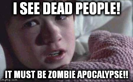 I See Dead People Meme | I SEE DEAD PEOPLE! IT MUST BE ZOMBIE APOCALYPSE!! | image tagged in memes,i see dead people | made w/ Imgflip meme maker