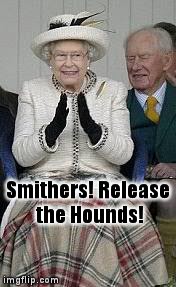 queen | Smithers! Release the Hounds! | image tagged in queen | made w/ Imgflip meme maker