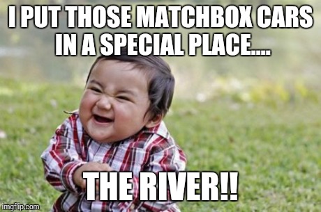 Evil Toddler | I PUT THOSE MATCHBOX CARS IN A SPECIAL PLACE.... THE RIVER!! | image tagged in memes,evil toddler | made w/ Imgflip meme maker