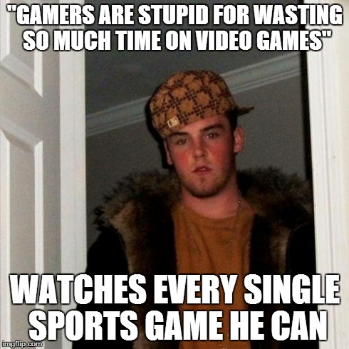 Scumbag Steve Meme | "GAMERS ARE STUPID FOR WASTING SO MUCH TIME ON VIDEO GAMES" WATCHES EVERY SINGLE SPORTS GAME HE CAN | image tagged in memes,scumbag steve | made w/ Imgflip meme maker