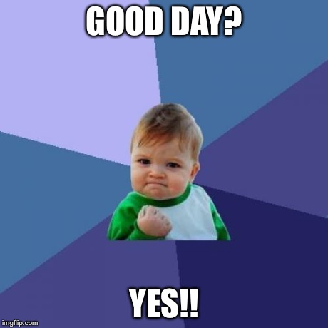 Success Kid | GOOD DAY? YES!! | image tagged in memes,success kid | made w/ Imgflip meme maker