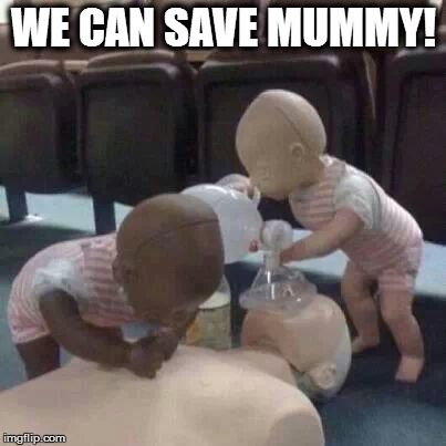 cute kids cpr! | WE CAN SAVE MUMMY! | image tagged in cpr,kids cpr,save my mummy | made w/ Imgflip meme maker