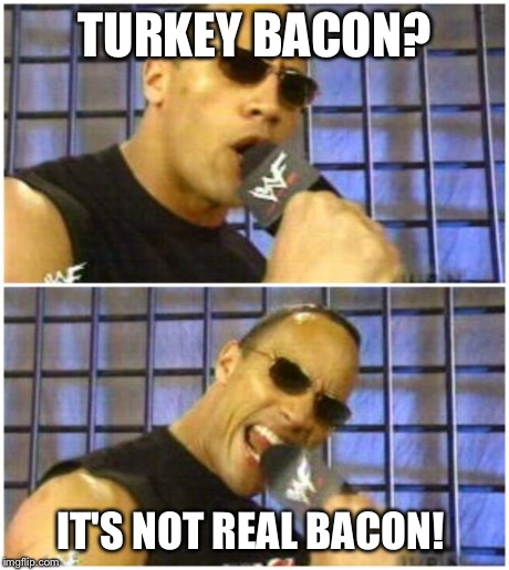 The Rock It Doesn't Matter Meme | TURKEY BACON? IT'S NOT REAL BACON! | image tagged in memes,the rock it doesnt matter | made w/ Imgflip meme maker