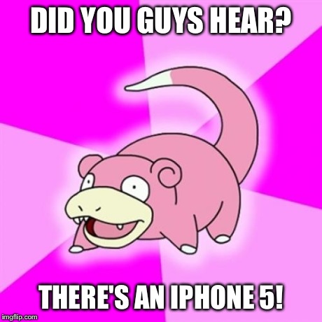 Slowpoke | DID YOU GUYS HEAR? THERE'S AN IPHONE 5! | image tagged in memes,slowpoke,funny,apple,iphone,iphone 5 | made w/ Imgflip meme maker
