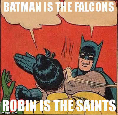 Batman Slapping Robin | BATMAN IS THE FALCONS ROBIN IS THE SAINTS | image tagged in memes,batman slapping robin | made w/ Imgflip meme maker