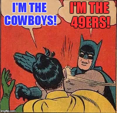 Batman Slapping Robin | I'M THE COWBOYS! I'M THE 49ERS! | image tagged in memes,batman slapping robin,funny,sports,football | made w/ Imgflip meme maker