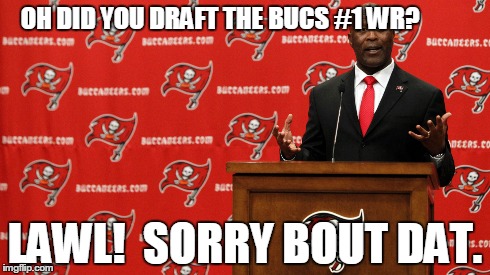 OH DID YOU DRAFT THE BUCS #1 WR? LAWL!  SORRY BOUT DAT. | image tagged in nfffffffluuuuuuuuuuuu | made w/ Imgflip meme maker