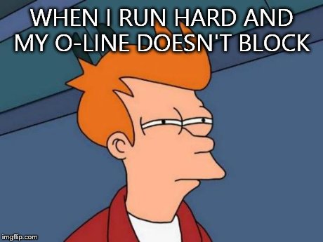Futurama Fry | WHEN I RUN HARD AND MY O-LINE DOESN'T BLOCK | image tagged in memes,futurama fry | made w/ Imgflip meme maker