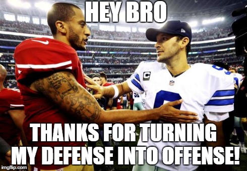 HEY BRO THANKS FOR TURNING MY DEFENSE INTO OFFENSE! | image tagged in kaep thanks romo | made w/ Imgflip meme maker