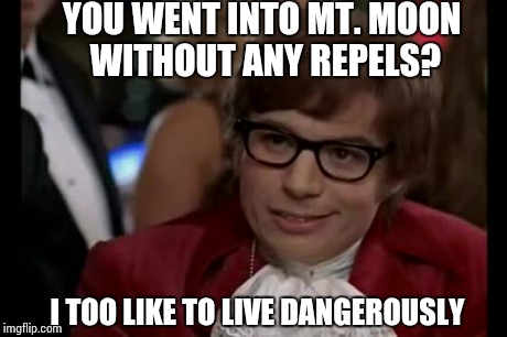 That is very dangerous  | YOU WENT INTO MT. MOON WITHOUT ANY REPELS? I TOO LIKE TO LIVE DANGEROUSLY | image tagged in memes,i too like to live dangerously,pokemon | made w/ Imgflip meme maker