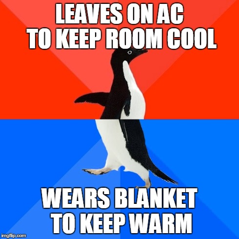 Socially Awesome Awkward Penguin | LEAVES ON AC TO KEEP ROOM COOL WEARS BLANKET TO KEEP WARM | image tagged in memes,socially awesome awkward penguin,AdviceAnimals | made w/ Imgflip meme maker