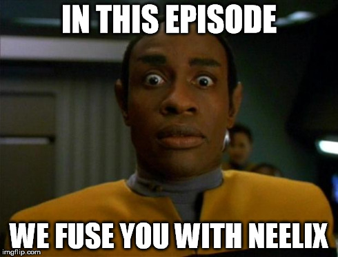 IN THIS EPISODE WE FUSE YOU WITH NEELIX | image tagged in tuvok freaks out | made w/ Imgflip meme maker