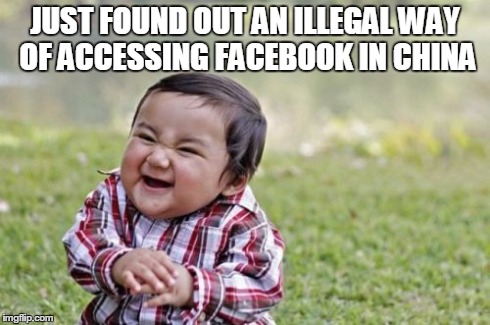 Evil Toddler | JUST FOUND OUT AN ILLEGAL WAY OF ACCESSING FACEBOOK IN CHINA | image tagged in memes,evil toddler | made w/ Imgflip meme maker
