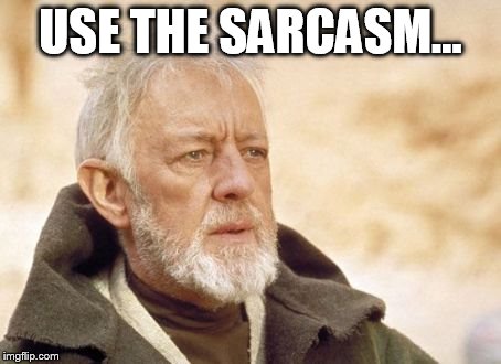 Obi Wan Kenobi | USE THE SARCASM... | image tagged in memes,obi wan kenobi | made w/ Imgflip meme maker