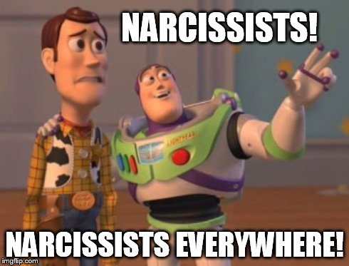 X, X Everywhere Meme | NARCISSISTS! NARCISSISTS EVERYWHERE! | image tagged in memes,x x everywhere | made w/ Imgflip meme maker