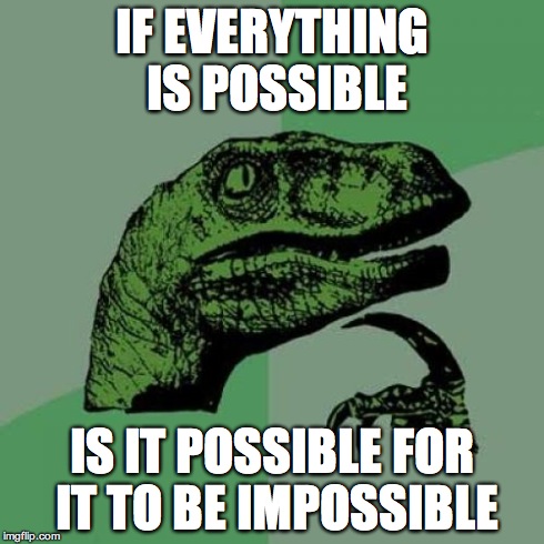 Philosoraptor Meme | IF EVERYTHING IS POSSIBLE IS IT POSSIBLE FOR IT TO BE IMPOSSIBLE | image tagged in memes,philosoraptor | made w/ Imgflip meme maker