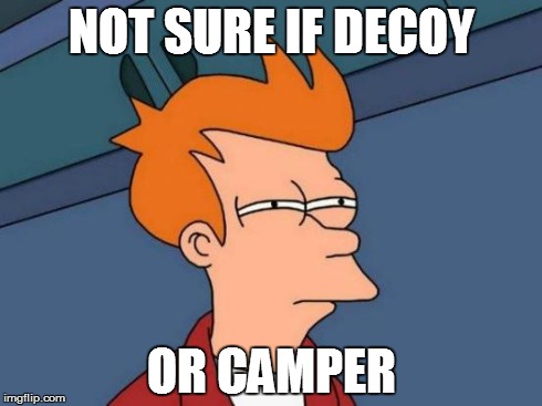 Futurama Fry | NOT SURE IF DECOY OR CAMPER | image tagged in memes,futurama fry | made w/ Imgflip meme maker