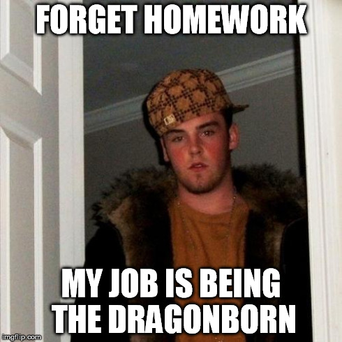 Scumbag Steve Meme | FORGET HOMEWORK MY JOB IS BEING THE DRAGONBORN | image tagged in memes,scumbag steve | made w/ Imgflip meme maker