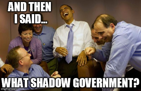 And then I said Obama Meme | AND THEN I SAID... WHAT SHADOW GOVERNMENT? | image tagged in memes,and then i said obama | made w/ Imgflip meme maker