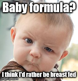 Skeptical Baby | Baby formula? I think I'd rather be breast fed | image tagged in memes,skeptical baby | made w/ Imgflip meme maker