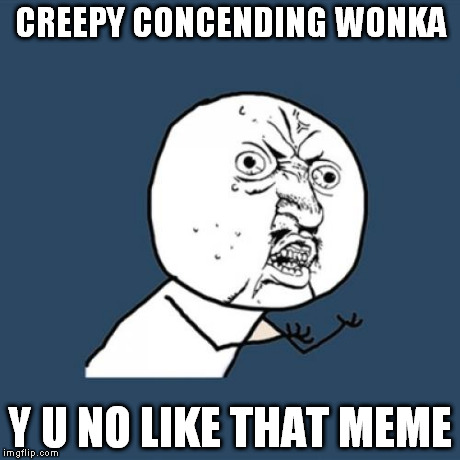 Y U No | CREEPY CONCENDING WONKA Y U NO LIKE THAT MEME | image tagged in memes,y u no | made w/ Imgflip meme maker