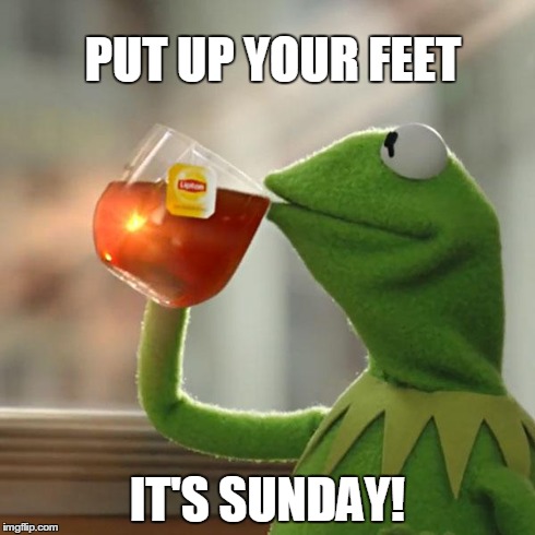 But That's None Of My Business | PUT UP YOUR FEET IT'S SUNDAY! | image tagged in memes,but thats none of my business,kermit the frog | made w/ Imgflip meme maker
