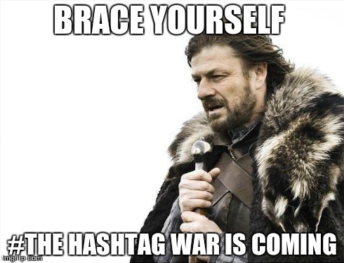 Brace Yourselves X is Coming Meme | BRACE YOURSELF #THE HASHTAG WAR IS COMING | image tagged in memes,brace yourselves x is coming | made w/ Imgflip meme maker