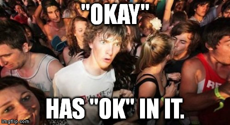 Old Kinderhook | "OKAY" HAS "OK" IN IT. | image tagged in memes,sudden clarity clarence | made w/ Imgflip meme maker