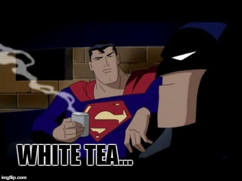 Batman And Superman Meme | WHITE TEA... | image tagged in memes,batman and superman | made w/ Imgflip meme maker