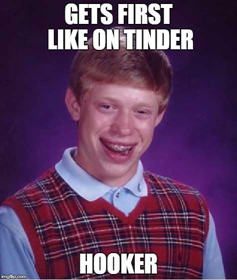 Bad Luck Brian Meme | GETS FIRST LIKE ON TINDER HOOKER | image tagged in memes,bad luck brian,AdviceAnimals | made w/ Imgflip meme maker