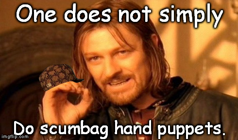 Simply Do This! | One does not simply Do scumbag hand puppets. | image tagged in memes,one does not simply,scumbag | made w/ Imgflip meme maker