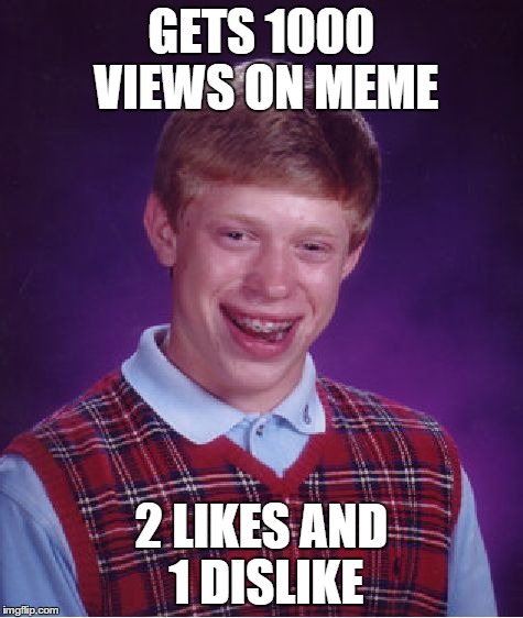 Bad Luck Brian Meme | GETS 1000 VIEWS ON MEME 2 LIKES AND 1 DISLIKE | image tagged in memes,bad luck brian | made w/ Imgflip meme maker