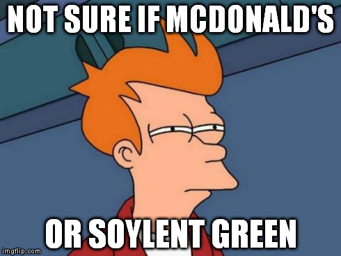 Futurama Fry | NOT SURE IF MCDONALD'S OR SOYLENT GREEN | image tagged in memes,futurama fry | made w/ Imgflip meme maker