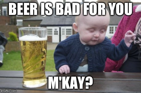 Drunk Baby | BEER IS BAD FOR YOU M'KAY? | image tagged in memes,drunk baby | made w/ Imgflip meme maker